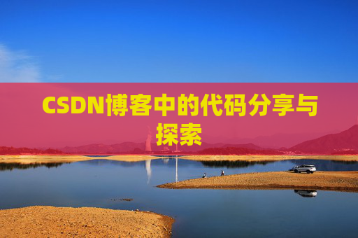 CSDN博客中的代码分享与探索 CSDN博客中的代码分享与探索